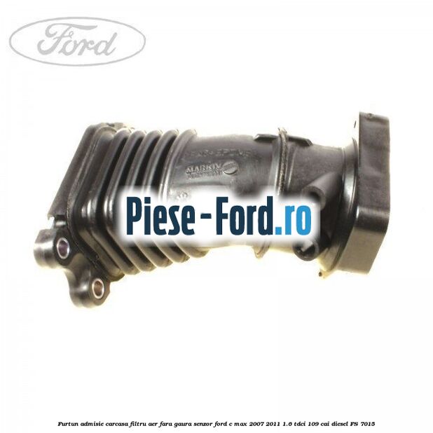 Furtun admisie carcasa filtru aer fara gaura senzor Ford C-Max 2007-2011 1.6 TDCi 109 cai